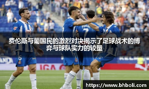 费伦斯与葡国民的激烈对决揭示了足球战术的博弈与球队实力的较量