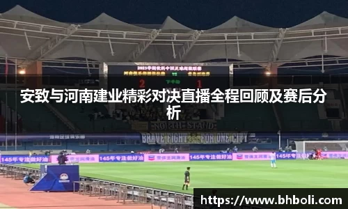 安致与河南建业精彩对决直播全程回顾及赛后分析
