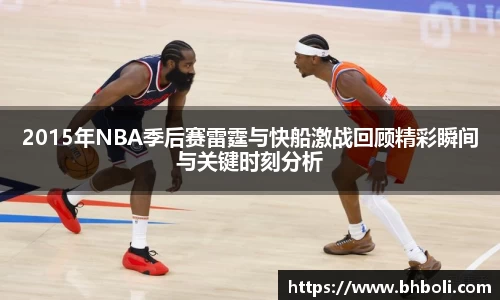 2015年NBA季后赛雷霆与快船激战回顾精彩瞬间与关键时刻分析